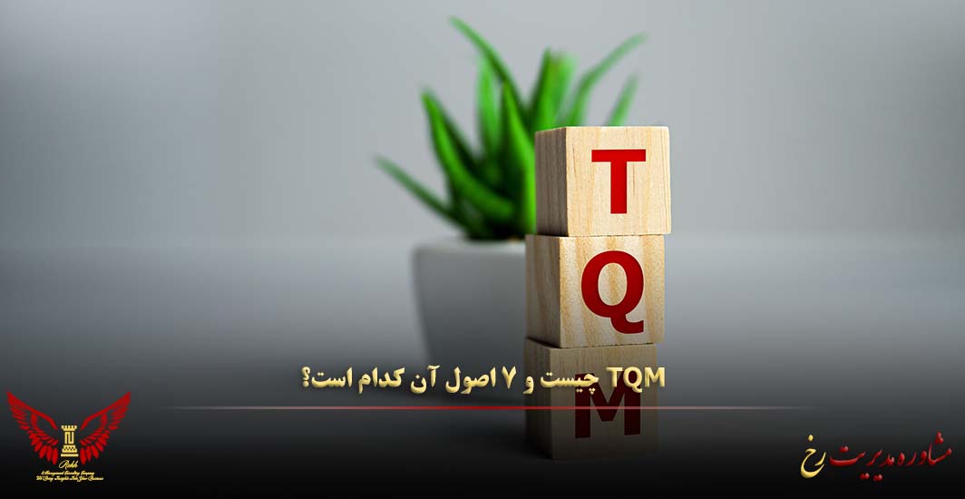 TQM چیست و ۷ اصول آن کدام است؟ - شرکت مشاوره مدیریت رخ