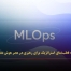 MLOps: قطب‌نمای استراتژیک برای رهبری در عصر هوش مصنوعی - مشاوره مدیریت رخ