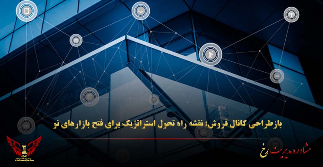 بازطراحی کانال فروش: نقشه راه تحول استراتژیک برای فتح بازارهای نو - مشاوره مدیریت رخ