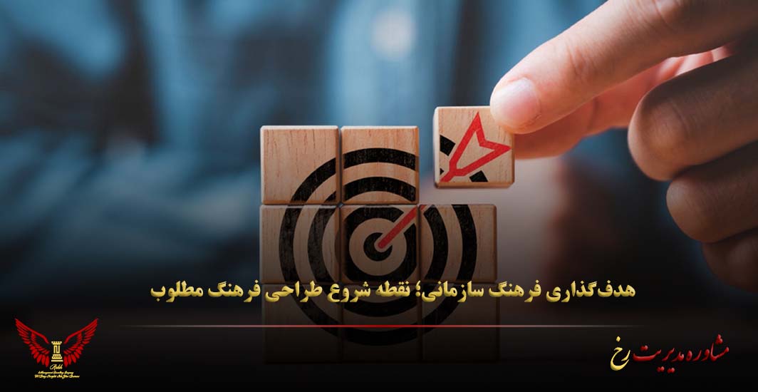 هدف‌گذاری فرهنگ سازمانی؛ نقطه شروع طراحی فرهنگ مطلوب - مشاوره مدیریت رخ